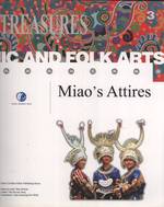 Miao's Attires (Treasures of Ethnic and Folk Arts, 3)