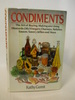 Condiments: the Art of Buying, Making and Using Mustards, Oils, Vinegars, Chutneys, Relishes, Sauces, Savory Jellies and More