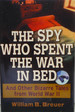 The Spy Who Spent the War in Bed: And Other Bizarre Tales from World War II