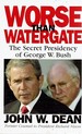 Worse Than Watergate: the Secret Presidency of George W Bush