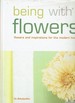 Being With Flowers: Flowers and Inspirations for the Modern Home