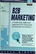 B2b Marketing: a Radically Different Approach for Business-to-Business Marketers: Different Audience, Different Strategies, It's a Different World