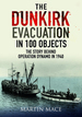 The Dunkirk Evacuation in 100 Objects: the Story Behind Operation Dynamo in 1940