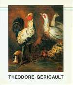 Theodore Gericault, 1791-1824: an Exhibition Paintings, Drawings, Watercolors, Prints and Sculpture