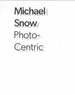 Michael Snow: Photo-Centric. Philadelphia Museum of Art. February 1-April 27, 2014. [Exhibition Catalogue]. [First Edition].