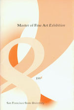Master of Fine Art Exhibition. 1998. San Francisco State University. April 18-May 20, 1998. Julia Babiarz, Lisa Galli, Christine Hirsch, Martine Jardel, Kyung-Hee Lee, Tina Schneider, Elizabeth Selna, Kim Shuck