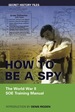 How to Be a Spy: the World War II Soe Training Manual