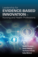 Leadership for Evidence-Based Innovation in Nursing and Health Professions