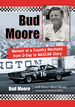 Bud Moore: Memoir of a Country Mechanic From D-Day to Nascar Glory