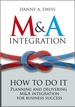 M&a Integration: How to Do It. Planning and Delivering M&a Integration for Business Success