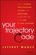 Your Trajectory Code: How to Change Your Decisions, Actions, and Direction to Become Part of the Top 1% of High Achievers