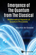Emergence of the Quantum From the Classical: Mathematical Aspects of Quantum Processes