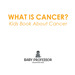 What is Cancer? Kids Book About Cancer