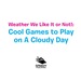 Weather We Like It Or Not! : Cool Games to Play on a Cloudy Day