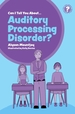 Can I Tell You About Auditory Processing Disorder?