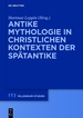 Antike Mythologie in Christlichen Kontexten Der Sptantike