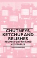 Chutneys, Ketchup and Relishes-Recipes for Fruit and Vegetables