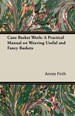 Cane Basket Work: a Practical Manual on Weaving Useful and Fancy Baskets