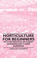 Horticulture for Beginners-With Information on Market-Gardening and Flower Gardening