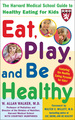 Eat, Play, and Be Healthy (a Harvard Medical School Book)