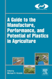 A Guide to the Manufacture, Performance, and Potential of Plastics in Agriculture