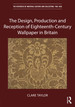 The Design, Production and Reception of Eighteenth-Century Wallpaper in Britain