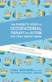 The Parent's Guide to Occupational Therapy for Autism and Other Special Needs