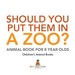 Should You Put Them in a Zoo? Animal Book for 8 Year Olds | Children's Animal Books