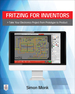 Fritzing for Inventors: Take Your Electronics Project From Prototype to Product