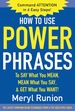 How to Use Power Phrases to Say What You Mean, Mean What You Say, & Get What You Want