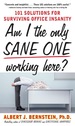 Am I the Only Sane One Working Here? : 101 Solutions for Surviving Office Insanity