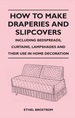 How to Make Draperies and Slipcovers-Including Bedspreads, Curtains, Lampshades and Their Use in Home Decoration