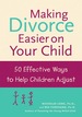 Making Divorce Easier on Your Child: 50 Effective Ways to Help Children Adjust