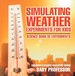 Simulating Weather Experiments for Kids-Science Book of Experiments | Children's Science Education Books