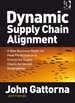 Dynamic Supply Chain Alignment: a New Business Model for Peak Performance in Enterprise Supply Chains Across All Geographies