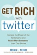 Get Rich With Twitter: Harness the Power of the Twitterverse and Reach More Customers Than Ever Before