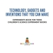 Technology, Gadgets and Inventions That You Can Make-Experiments Book for Teens | Children's Science Experiment Books