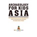 Archaeology for Kids-Asia-Top Archaeological Dig Sites and Discoveries | Guide on Archaeological Artifacts | 5th Grade Social Studies