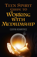 Teen Spirit Guide to Working With Mediumship