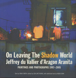 On Leaving the Shadow World: Jeffrey Du Vallier D'Aragon Aranita: Paintings and Photographs, 1997-2005