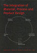 The Integration of Material, Process and Product Design; Proceedings of the Conference on the 70th Birthday of Dr Owen Richmond, Seven Springs, Pennsylvania, Usa, 19-20 October 1998