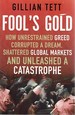 Fool's Gold: How Unrestrained Greed Corrupted a Dream, Shattered Global Markets and Unleashed a Catastrophe