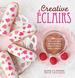 Creative Eclairs: Over 30 Fabulous Flavours and Easy Cake Decorating Ideas for Eclairs and Other Choux Pastry Creations