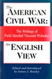 The American Civil War: an English View the Writings of Field Marshal Viscount Wolseley