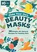 Make Your Own Beauty Masks: 38 Simple, All-Natural Recipes for Healthy Skin