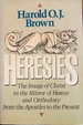 Heresies: The Image of Christ in the Mirror of Heresy and Orthodoxy from the Apostles to the Present