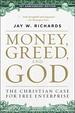 Money, Greed, and God: the Christian Case for Free Enterprise (10th Anniversary Edition)