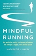 Mindful Running: How Meditative Running Can Improve Performance and Make You a Happier, More Fulfilled Person