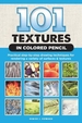 101 Textures in Colored Pencil: Practical step-by-step drawing techniques for rendering a variety of surfaces & textures