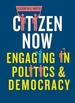 Citizen Now: Engaging in Politics and Democracy